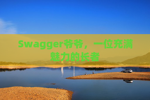 Swagger爷爷，一位充满魅力的长者