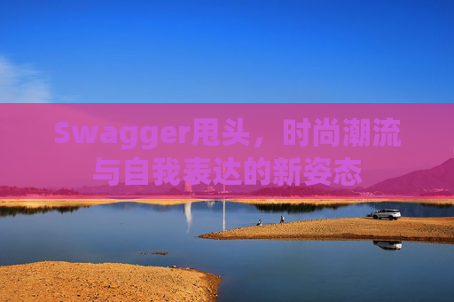 Swagger甩头，时尚潮流与自我表达的新姿态